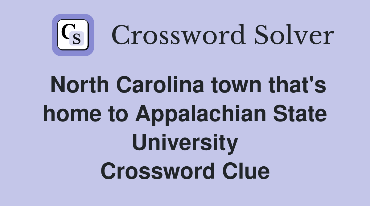 North Carolina town that's home to Appalachian State University Crossword Clue Answers